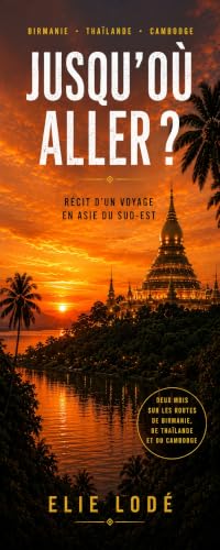 Jusqu’où aller: Récit d’un voyage en asie du sud est : Birmanie, Thailande, Cambodge. (French Edition)