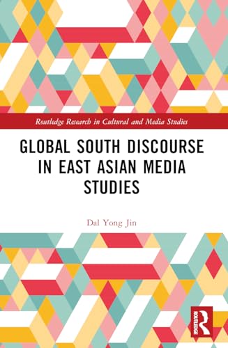 Global South Discourse in East Asian Media Studies (Routledge Research in Cultural and Media Studies)