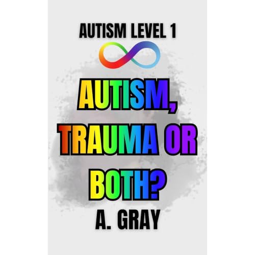 Autism Level 1: Autism, Trauma or Both? Audiobook By A. Gray cover art