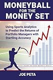 Moneyball for the Money Set: Using Sports Analytics to Predict the Returns of Portfolio Managers with Startling Accuracy