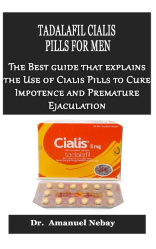 TADALAFIL CIALIS PILLS FOR MEN: The Best guide that explains the Use of Cialis Pills to Cure Impotence and Premature Ejaculation