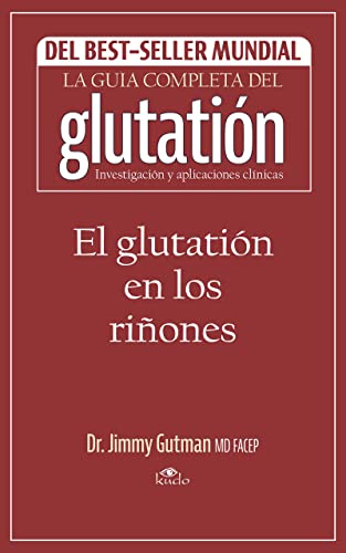 El glutatión en los riñones (La guía completa del glutatión: investigación y aplicaciones clínicas) (Spanish Edition) - Gutman, Jimmy