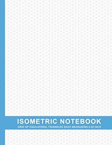 Isometric Notebook: Isometric Drawing Paper | Designer Paper Notebook | Grid Of Equilateral Triangles Each Measuring 0.25 Inch