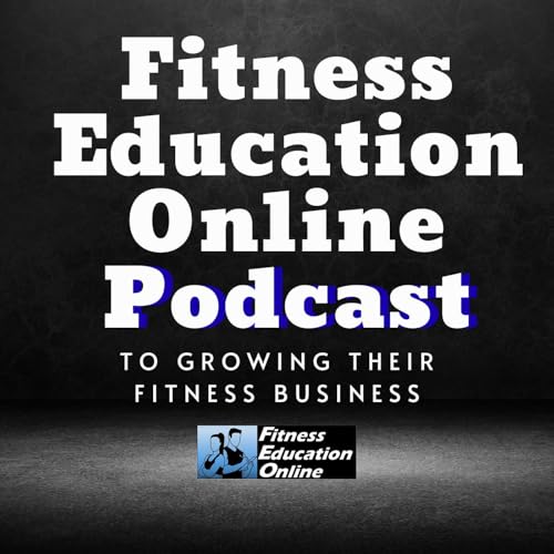 Fitness Education Online Podcast I For Personal Trainers, Fitness Professionals, Gym Owners & the Fitness Industry cover 