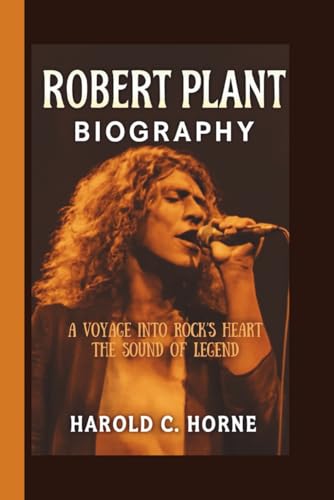 ROBERT PLANT: A VOYAGE INTO ROCK’S HEART THE SOUND OF LEGEND