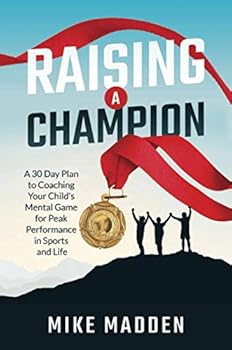 Paperback Raising A Champion: A 30-Day Plan to Coaching Your Child’s ‘Mental Game’ for Peak Performance in Sports and Life Book