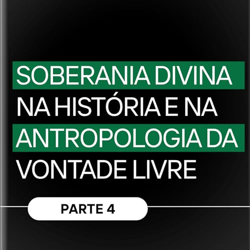 #080 - Soberania Divina na Hist&oacute;ria e na Antropologia da Vontade Livre (Parte 4))