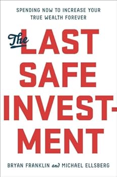 Hardcover The Last Safe Investment: Spending Now to Increase Your True Wealth Forever Book