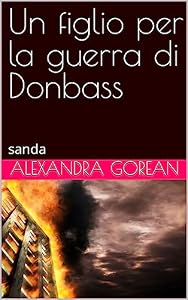 Un figlio per la guerra di Donbass: sanda (Italian Edition)