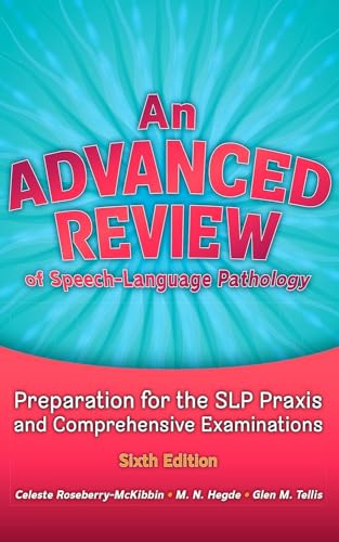 An Advanced Review of Speech–Language Pathology: Preparation for the SLP Praxis and Comprehensive Examinations, Sixth Edition