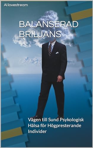 Balanserad Briljans: Vägen till Sund Psykologisk Hälsa för Högpresterande Individer (Swedish Edition)