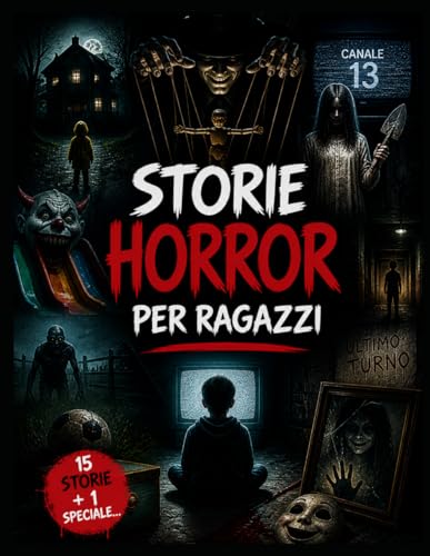 Storie Horror per Ragazzi: 15 racconti da brivido e una storia speciale tra giochi maledetti, mostri, case oscure e incubi senza via di fuga