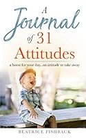 A Journal of 31 Attitudes: A boost for your day...an attitude to take away 1091256195 Book Cover