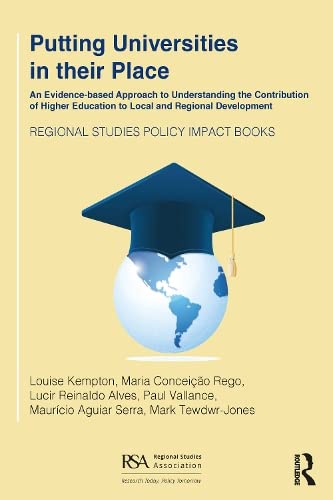Putting Universities in their Place: An Evidence-based Approach to Understanding the Contribution of Higher Education to Local and Regional Development (Regional Studies Policy Impact Books)