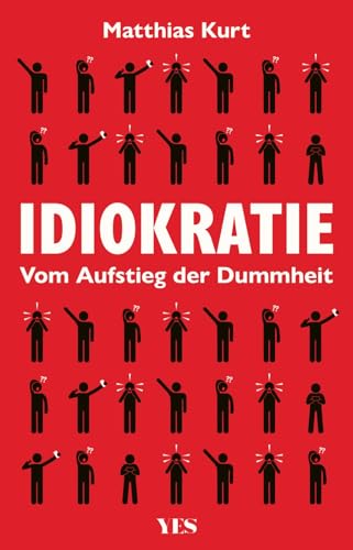 Idiokratie: Vom Aufstieg der Dummheit | Der Niedergang von Anstand, Bildung und Moral