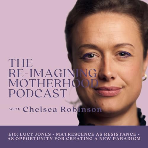 Episode 10: Lucy Jones - Matrescence as Resistance