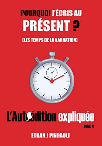 Télécharger POURQUOI J’ÉCRIS AU PRÉSENT ? (LES TEMPS DE LA NARRATION): (L’AUTOÉDITION EXPLIQUÉE t. 4) livre En ligne