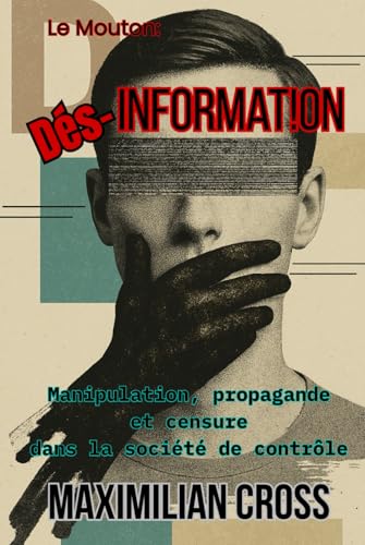 Dés-information: Manipulation, propagande et censure dans la société de contrôle.