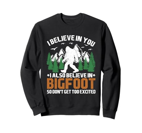 I Believe In You I also Believe In Bigfoot, Quindi Non Ottenere Troppo Felpa