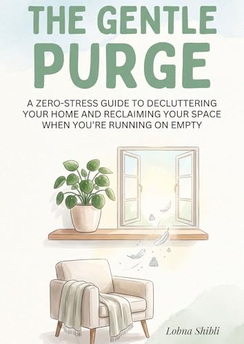 The Gentle Purge: A Zero-Stress Guide to Decluttering Your Home