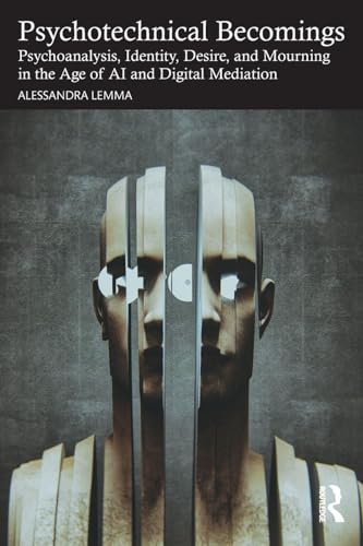 Psychotechnical Becomings: Psychoanalysis, Identity, Desire, and Mourning in the Age of AI and Digital Mediation