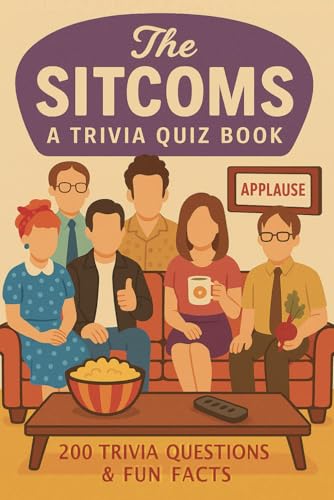 Sitcoms - A Trivia Quiz Book: 200 Nostalgic Trivia Questions & Fun Facts About Classic TV