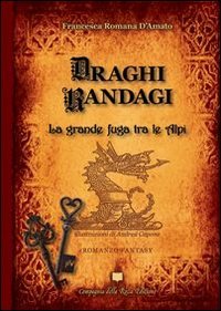 Draghi randagi. La grande fuga tra le Alpi Draghi randagi. La grande fuga tra le Alpi