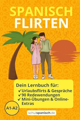 Spanisch flirten - 90 Redewendungen für deinen Urlaubsflirt: Dein Begleiter für Smalltalk, Dates & heiße Urlaubsnächte