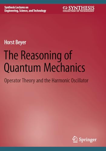 The Reasoning of Quantum Mechanics: Operator Theory and the Harmonic Oscillator (Synthesis Lectures on Engineering, Science, and Technology)