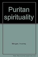 Puritan spirituality: Illustrated from the life and times of the Rev. Dr. John Preston 0716202271 Book Cover