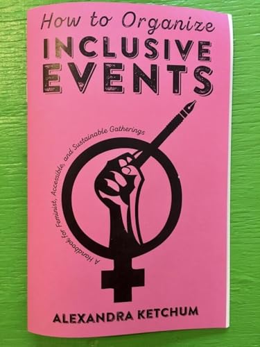 How to Organize Inclusive Events: A Handbook for Feminist, Accessible, and Sustainable Gatherings (Real World)