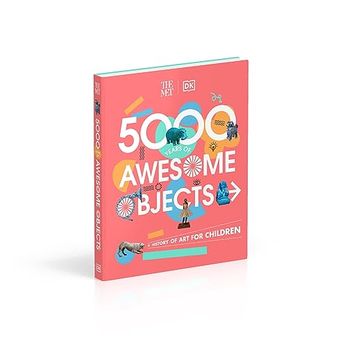 The Met 5000 Years of Awesome Objects: A History of Art for Children