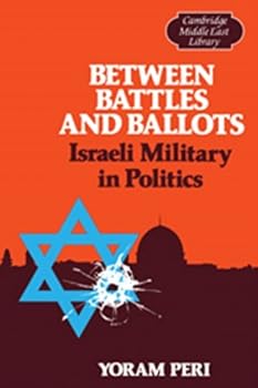 Between Battles and Ballots: Israeli Military in Politics (Cambridge Middle East Library)