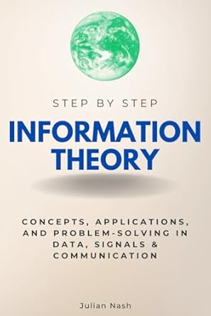 Information Theory Step-by-Step: Concepts, Applications, and Problem ...