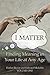 I Matter: Finding Meaning in Your Life at Any Age
