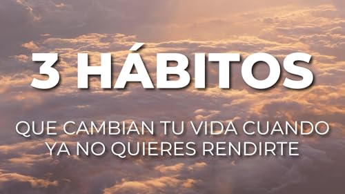 Tres H&aacute;bitos Para Quienes No Quieren Rendirse