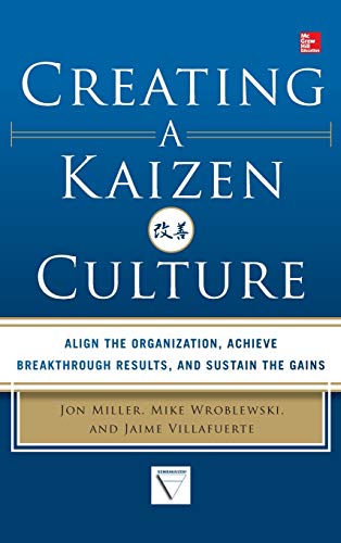 Creating a Kaizen Culture: Align the Organization, Achieve Breakthrough Results, and Sustain the Gai Creating a Kaizen Culture: Align the Organization, Achieve Breakthrough Results, and Sustain the Gai