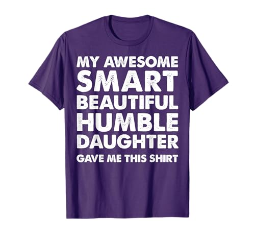 My Awesome Smart Beautiful Daughter Gave Me This Shirt T-Shirt