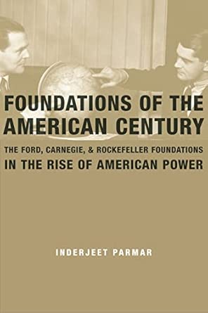 Foundations of the American Century: The Ford, Carnegie, and Rockefeller Foundations and the Rise of American Power book cover