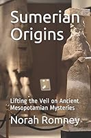 Sumerian Origins: Lifting the Veil on Ancient Mesopotamian Mysteries B089M437P6 Book Cover