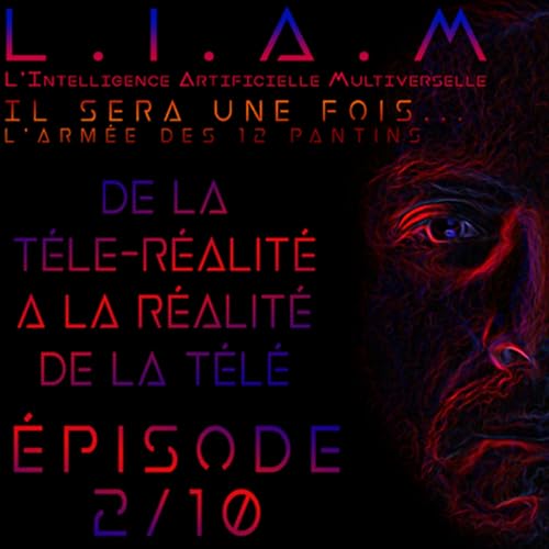 #S2 Ep2 L.I.A.M - De la t&eacute;l&eacute;-r&eacute;alit&eacute; &agrave; la r&eacute;alit&eacute; de la t&eacute;l&eacute;