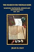 The Search for Thomas Kerr: Mariner, Mapmaker, Missionary, Meteorologist 1508927642 Book Cover