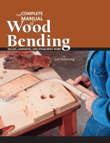 The Complete Manual of Wood Bending: Milled, Laminated, and Steambent