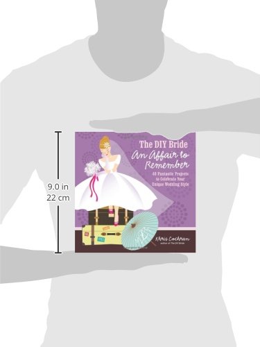 The DIY Bride An Affair to Remember: 40 Fantastic Projects to Celebrate Your Unique Wedding Style (Stonesong Press Books)