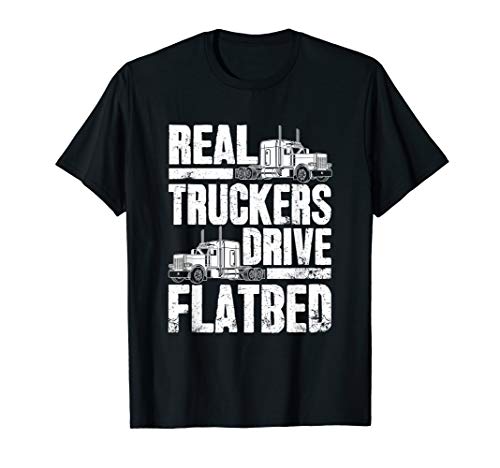 Real Truckers Drive Flatbed Gift The Best Truck Driver T-Shirt