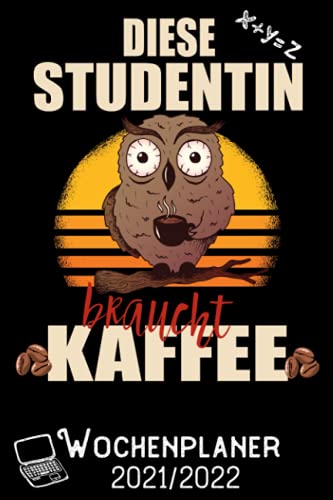 Diese Studentin braucht Kaffee - Wochenplaner 2021/2022: DIN A5 Kalender / Terminplaner / Wochenplaner 2021 / 2022 18 Monate: Juli 2021 bis Dezember 2022 - Jede Woche auf 2 Seiten (German Edition)