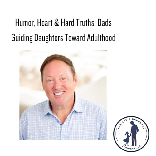 Humor, Heart & Hard Truths: Dads Guiding Daughters Toward Adulthood