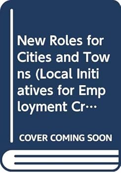 New Roles for Cities and Towns (Local Initiatives for Employment Creation)