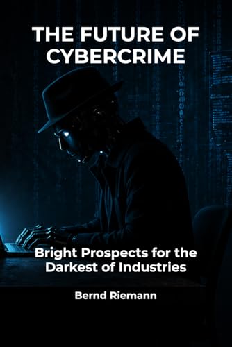 The Future of Cybercrime: Bright Prospects for the Darkest of Industries