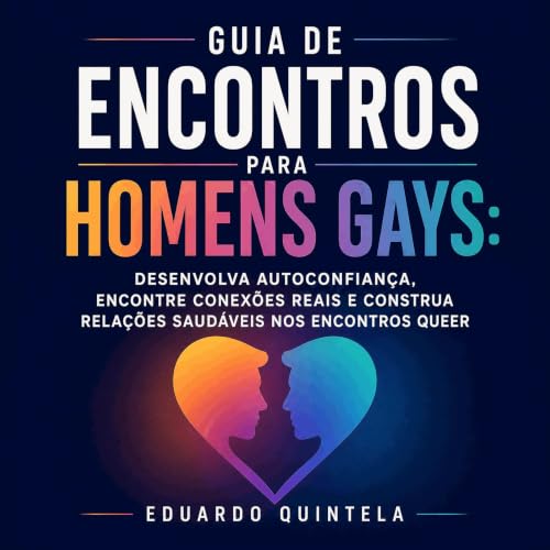 『Guia de encontros para homens gays: Desenvolva autoconfian&ccedil;a, encontre conex&otilde;es reais e construa rela&ccedil;&